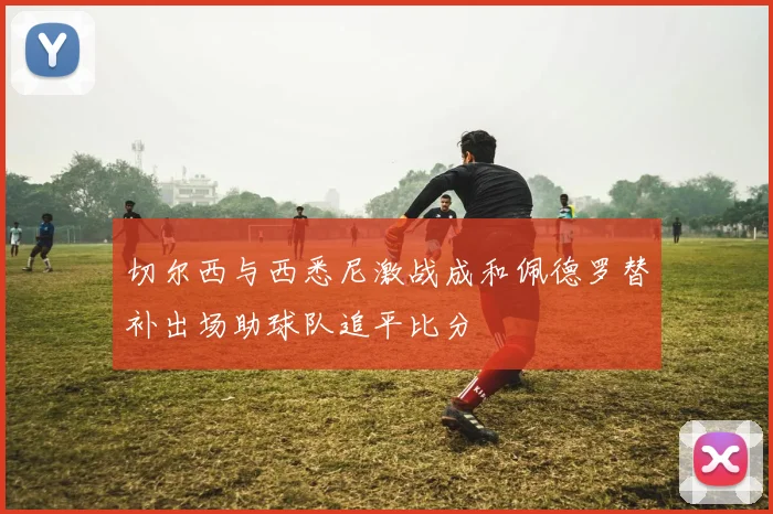 切尔西与西悉尼激战成和佩德罗替补出场助球队追平比分