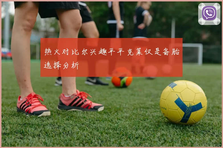 热火对比尔兴趣平平克莱仅是备胎选择分析
