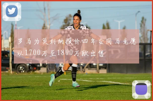 罗马为莫利纳报价四年合同马竞愿以1700万至1800万欧出售